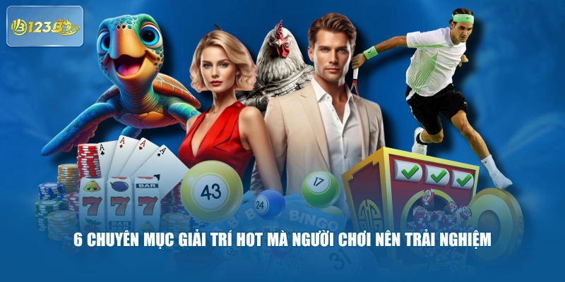 6 Chuyên Mục Giải Trí Hot Mà Người Chơi Nên Trải Nghiệm