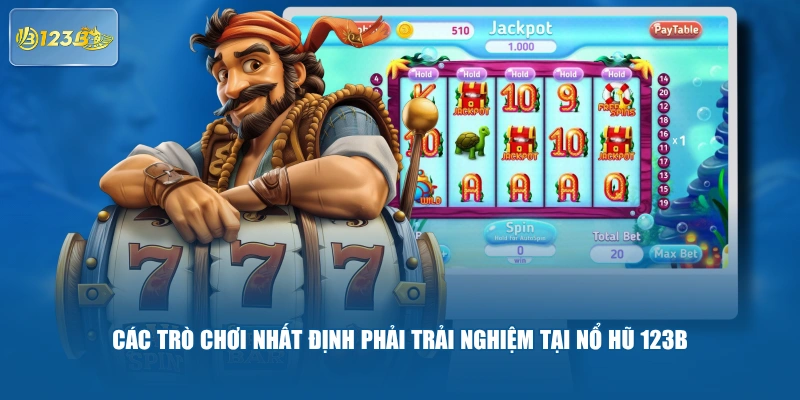 Các Trò Chơi Nhất Định Phải Trải Nghiệm Tại Nổ Hũ 123B