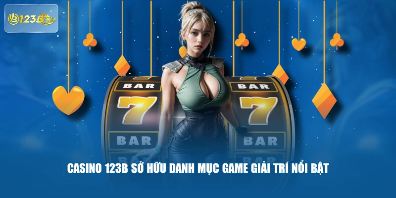 Casino 123B Sở Hữu Danh Mục Game Giải Trí Nổi Bật