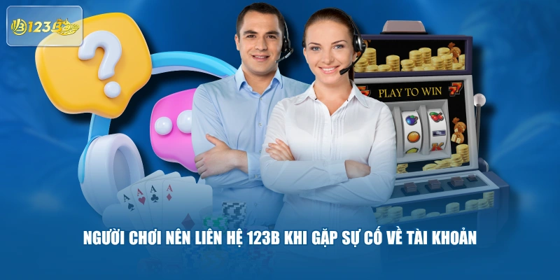 Người Chơi Nên Liên Hệ 123B Khi Gặp Sự Cố Về Tài Khoản
