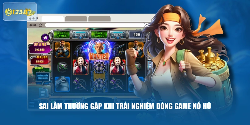 Sai Lầm Thường Gặp Khi Trải Nghiệm Dòng Game Nổ Hũ