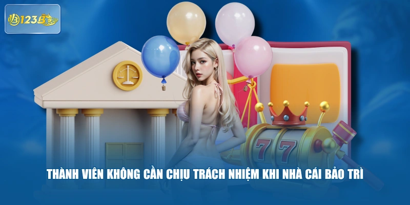 Thành Viên Không Cần Chịu Trách Nhiệm Khi Nhà Cái Bảo Trì