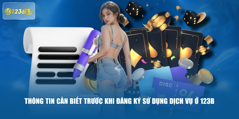 Thông Tin Cần Biết Trước Khi Đăng Ký Sử Dụng Dịch Vụ Ở 123B